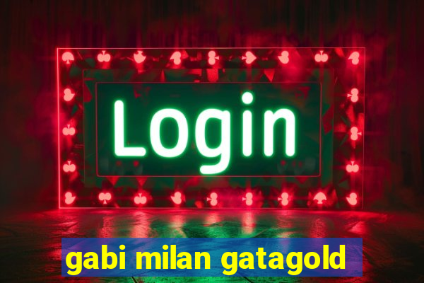 gabi milan gatagold